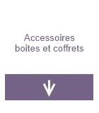 Accessoires boîtes et coffrets