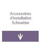Accessoires d'installation - Schneider
