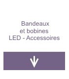 Bandeaux et bobines LED - Accessoires
