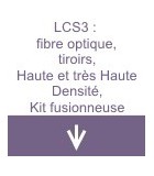 LCS3 : fibre optique, tiroirs, Haute et Très Haute Densité, kit fusionneuse