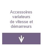 Accessoires variateurs de vitesses et démarreurs