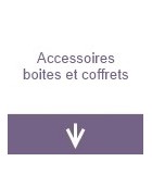 Accessoires boites et coffrets