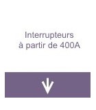 Interrupteurs a partir de 400A