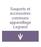 Supports et accessoires communs appareillage Legrand